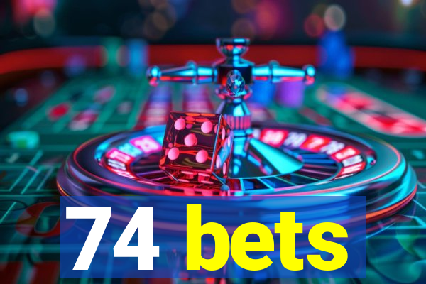 74 bets